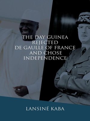 cover image of The Day Guinea Rejected De Gaulle of France and Chose Independence